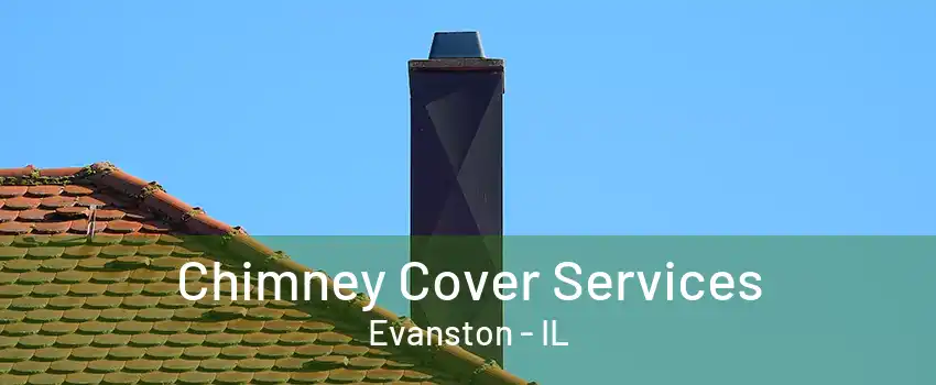 Chimney Cover Services Evanston - IL