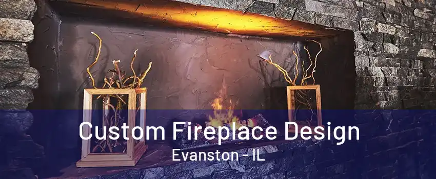 Custom Fireplace Design Evanston - IL