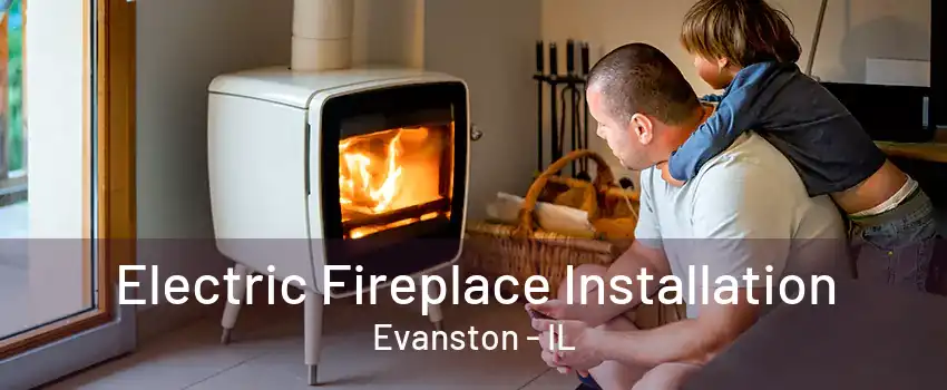 Electric Fireplace Installation Evanston - IL