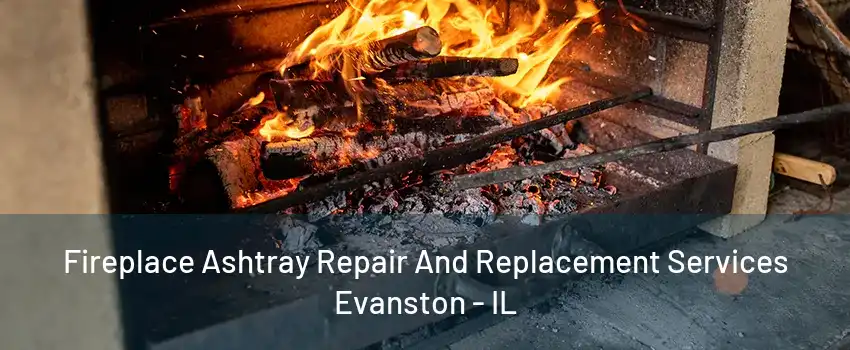 Fireplace Ashtray Repair And Replacement Services Evanston - IL