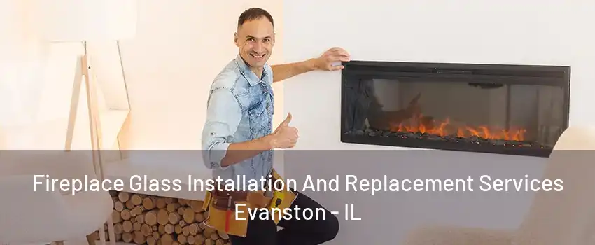 Fireplace Glass Installation And Replacement Services Evanston - IL