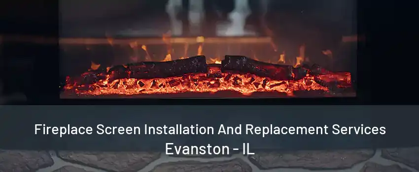 Fireplace Screen Installation And Replacement Services Evanston - IL