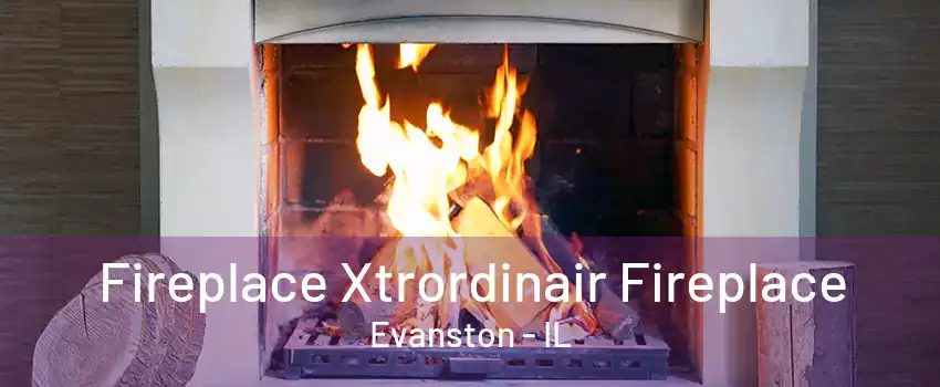 Fireplace Xtrordinair Fireplace Evanston - IL