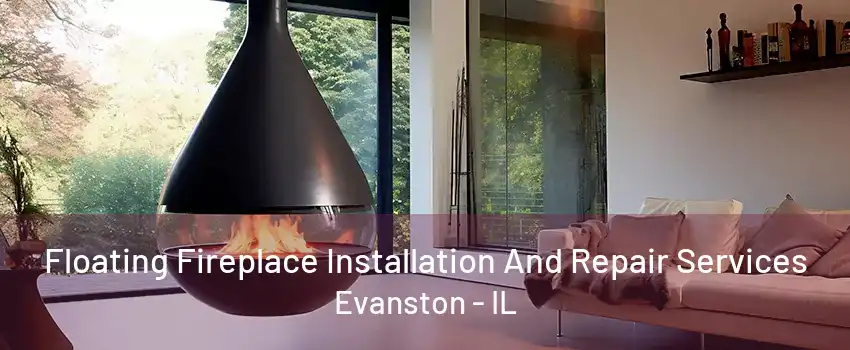 Floating Fireplace Installation And Repair Services Evanston - IL