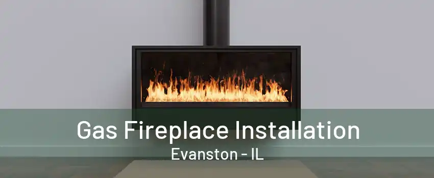 Gas Fireplace Installation Evanston - IL