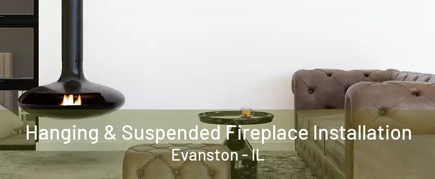 Hanging & Suspended Fireplace Installation Evanston - IL
