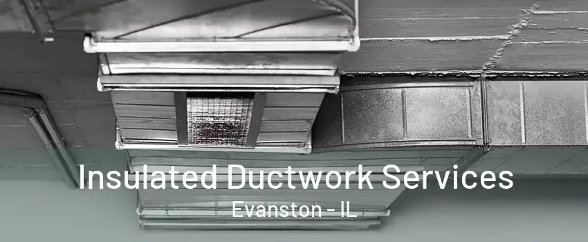 Insulated Ductwork Services Evanston - IL