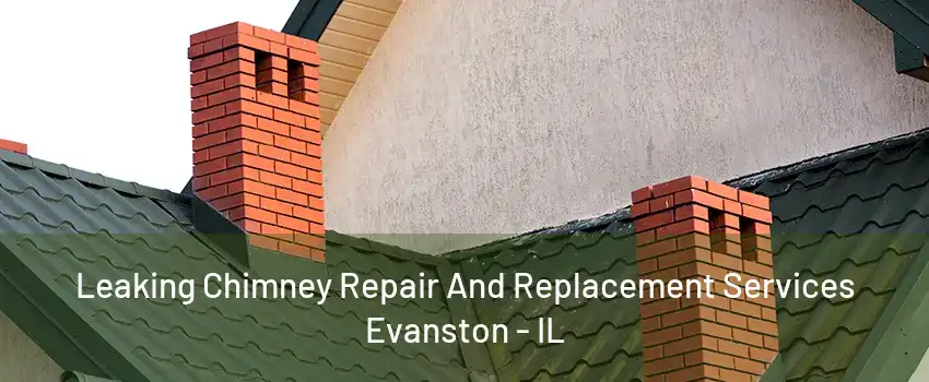 Leaking Chimney Repair And Replacement Services Evanston - IL