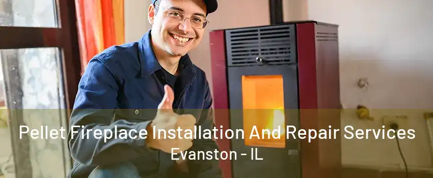 Pellet Fireplace Installation And Repair Services Evanston - IL