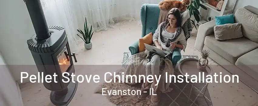 Pellet Stove Chimney Installation Evanston - IL
