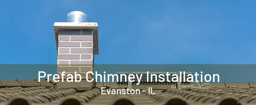 Prefab Chimney Installation Evanston - IL
