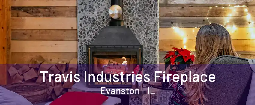 Travis Industries Fireplace Evanston - IL