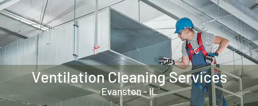 Ventilation Cleaning Services Evanston - IL